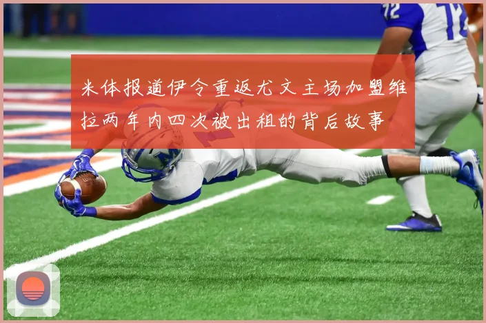 米体报道伊令重返尤文主场加盟维拉两年内四次被出租的背后故事