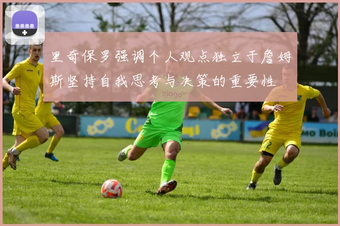 里奇保罗强调个人观点独立于詹姆斯坚持自我思考与决策的重要性