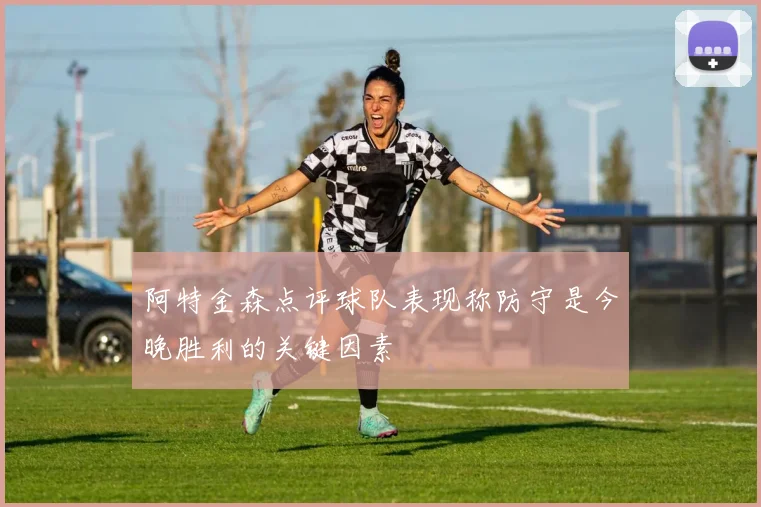 阿特金森点评球队表现称防守是今晚胜利的关键因素